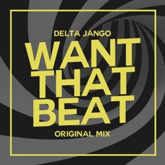 Delta Jango - Want That Beat(original mix) Buy=free DL*