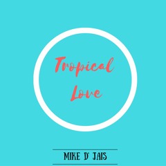 Mike D' Jais - Tropical Love (Original Mix)