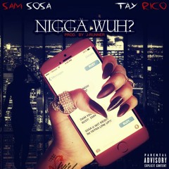 SAM SOSA X TAY RICO X NIGGA WUH