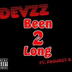 Been 2 Long (Feat. Project & Popz)
