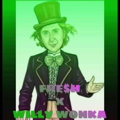 FRE$H X WILLY WONKA