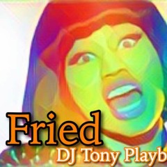 Nicki Fried = Tony Playboi