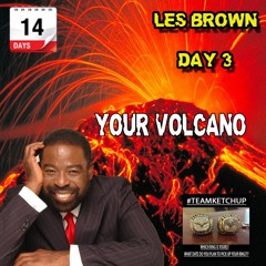 Day 3 - LES BROWN - Your Volcano