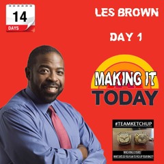 Day 1 - LES BROWN - Making It Today