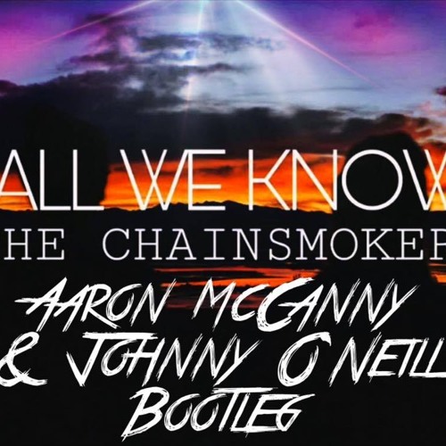 Chainsmokers - All We Know (Aaron McCanny & Johnny O'Neill Bootleg) Buy = DL