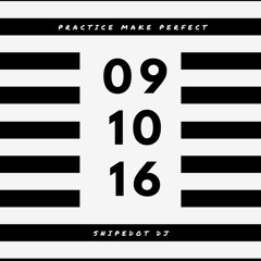 PRACTICE MAKE PERFECT 09/10/16