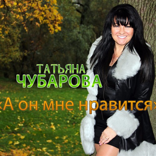 Татьяна Чубарова - А он мне нравится