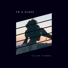 Iulian Florea - To a place (Extended Mix)