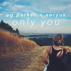 Only You - OG Parker x Xeryus