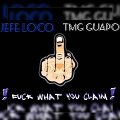 Jefe Loco x Tmg Guapo -Fuck What You Claim