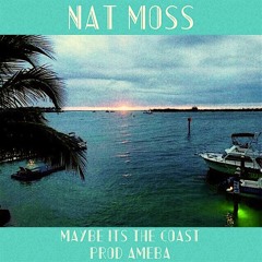 Nat Moss *co-written by Lemel Mikell* - Maybe It's the Coast (Prod. ameba)