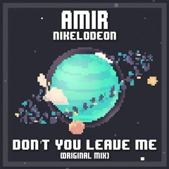 Amir & Nikelodeon - Don't You Leave Me (Original Mix) [Free Download]