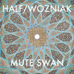Half / Wozniak - Mute Swan