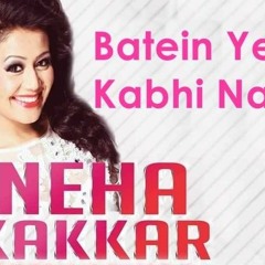 Baatein Ye Kabhi Na - Neha Kakkar