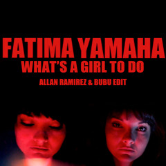 Fatima Yamaha- Whats a Girl to Do (Allan Ramirez & Bubu Edit)