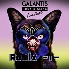 Galantis & Hook N Sling - Love On Me (--T-- Remix)