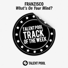 Franzisco - What's On Your Mind? [Track Of The Week 41]