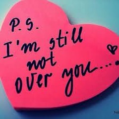 P.S I'm Still Not Over You