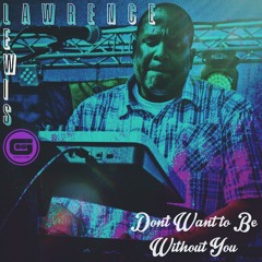 Lawrence Lewis - Don't Want To Be Without You (Final Cut)