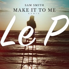 Make It To Me (Le P remix) - Sam Smith