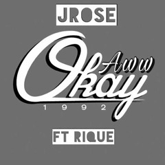 J rose - Aww Okay (ft Rique)