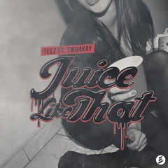 Teez FT Two4Kay - Juice Like That