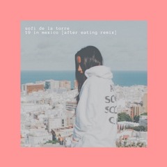 Sofi De La Torre - 19 in Mexico (After Eating Remix)
