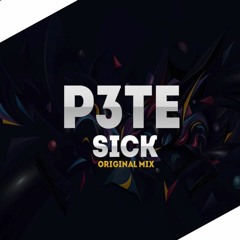 P3TE - Sick (Original Mix)
