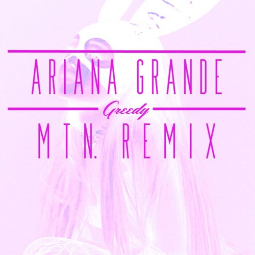 Ariana Grande - Greedy (Mtn. Remix)