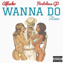 Aflacko X FirstClass Trey - Wanna Do (Remix)