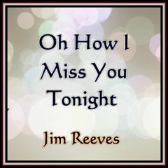 OH HOW I MISS YOU TONIGHT (Jim Reeves) cover version