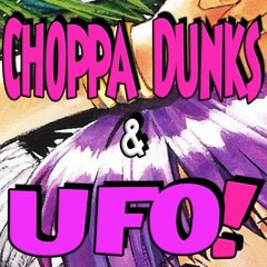 CHOPPA DUNKS & UFO!