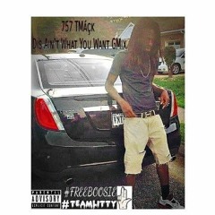 757 TMack x Dis Aint What You Want (GMix) "Prod. By Paris Beuller"