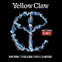 Yellow Claw & DJ Mustard feat. Ty Dolla $ign & Tyga - In My Room (MATTMAN Remix)[CLK BUY 4 free DL]