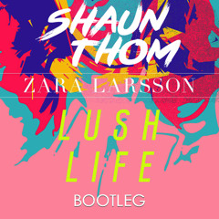 Zara Larsson - Lush Life (Shaun Thom Bootleg) - HIT BUY 4 FREE DL