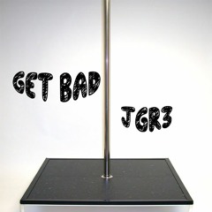 Get Bad (Prod. JGr3onthebeat)