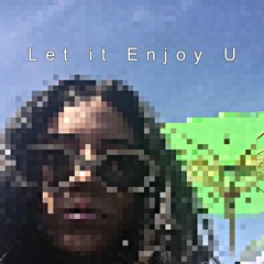 Let it Enjoy U