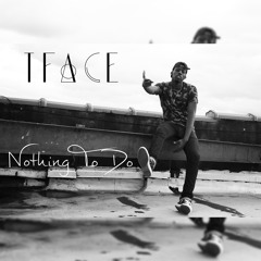 TFace - Nothing To Do (prod by LWilliams)