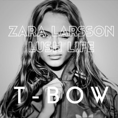 Zara Larsson - Lush Life  (T-Bow Remix)
