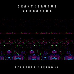 Ceantesaurus x Cobrayama - Stardust Speedway