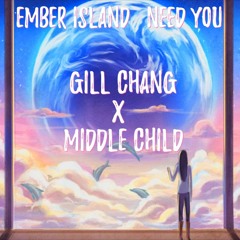 Ember Island - Need You (Gill Chang X Middle Child Remix)