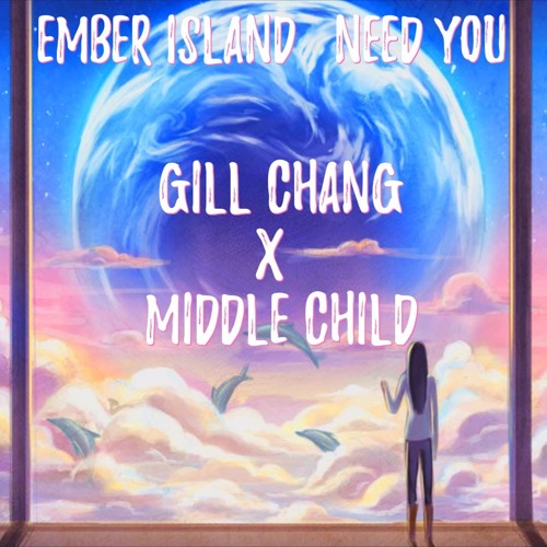 Ember Island - Need You (Gill Chang X Middle Child Remix)