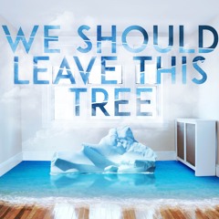 Maybe We Should Leave This Tree