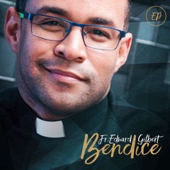 1. BENDICE - Fr. Edward Gilbert