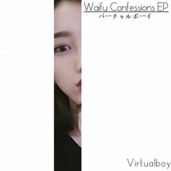 Virtualboy - Waifu Confessions ワイフ /// EP (Preview)