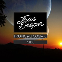 Fran Deeper - TROPIC NU COSMIC - October Mix