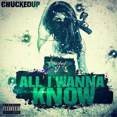 ChuckedUp-All I Wanna Know