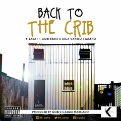 K-Zaka - Back To The Crib Ft. Gobi Beast,Luca Vanelo & M A K H O (Prob By Casmo Marsiano X Gobi)