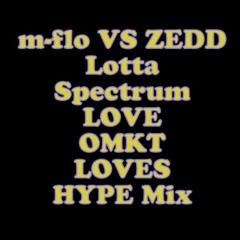 m-flo VS ZEDD - Lotta Spectrum Love (OMKT LOVES HYPE Mix)