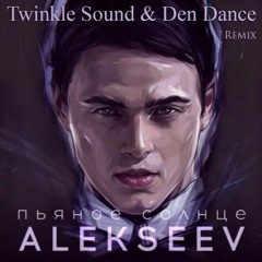 Алексеев - Пьяное Солнце (Twinkle Sound And Den Dance Remix)